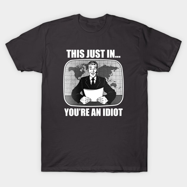 This Just In...You're An Idiot T-Shirt by Alema Art